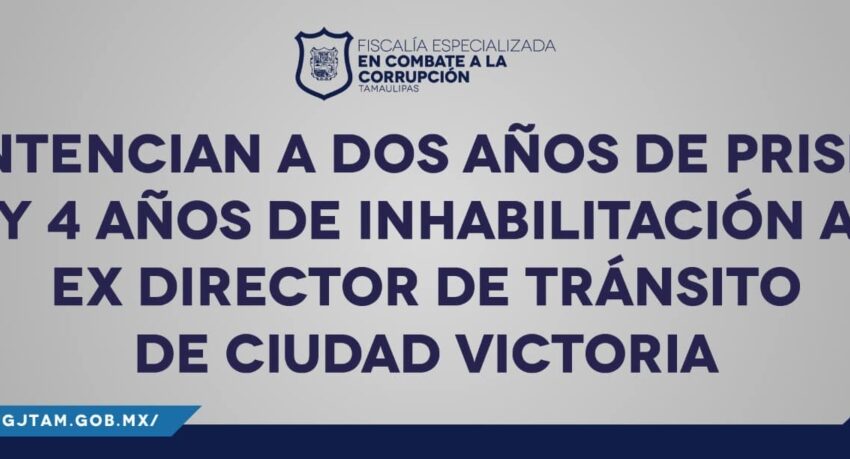 Sentencian a dos años de prisión y 4 años de inhabilitación a ex Director de Tránsito de Ciudad Victoria
